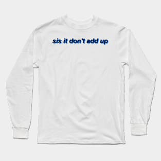 sis it don't add up Long Sleeve T-Shirt